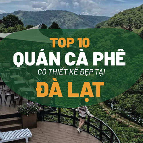 Tổng hợp những quán cà phê chill nhất tại Đà Lạt