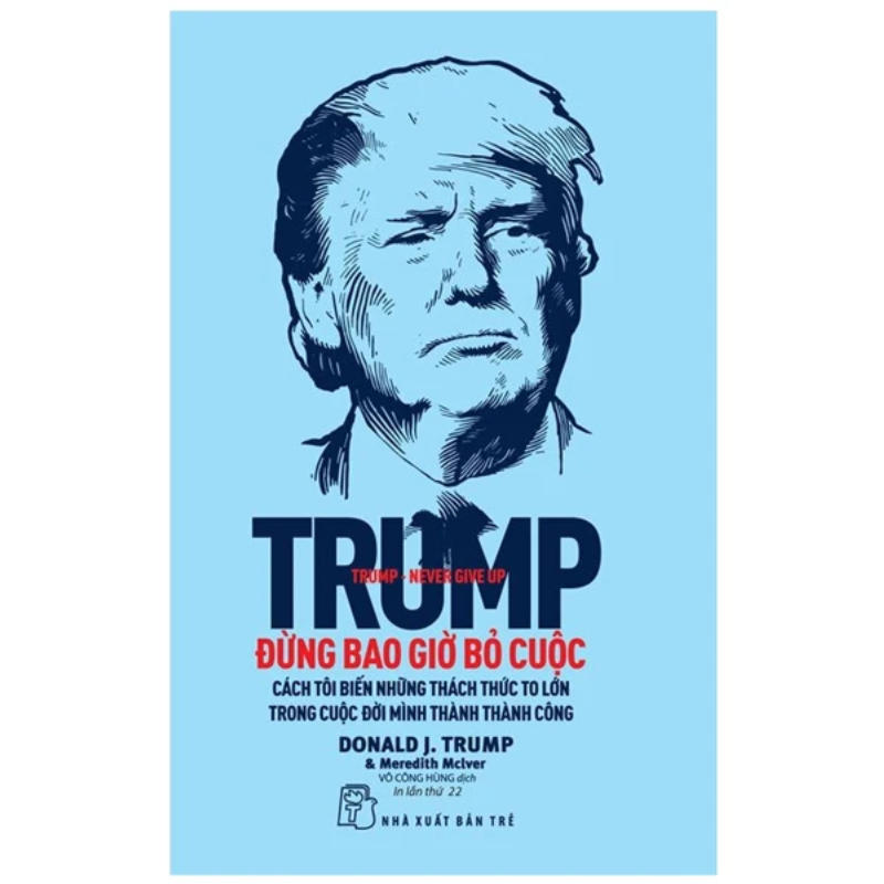 Trump – Đừng Bao Giờ Bỏ Cuộc (Tái Bản 2022) Trump – Đừng Bao Giờ Bỏ Cuộc (Tái Bản 2022)